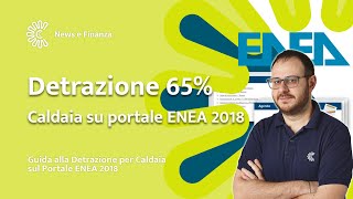 Guida alla Detrazione Fiscale del 65 per Caldaie Come Richiederla sul Portale ENEA 2018 [upl. by Khichabia274]