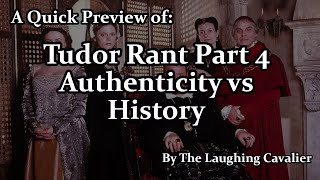 A Quick Preview of Tudor Rant Part 4 Authenticity vs History [upl. by Ellicott]