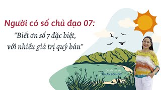 NGƯỜI CÓ SỐ CHỦ ĐẠO 7 quotBIẾT ƠN SỐ 7 ĐẶC BIỆT VỚI NHIỀU GIÁ TRỊ QUÝ BÁUquot [upl. by Farron]