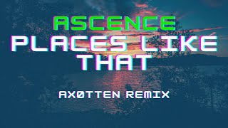 Ascence  Places Like That Axøtten Remix [upl. by Fabio150]