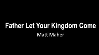 Father Let Your Kingdom Come Its yours by Matt Maher with lyrics [upl. by Davilman]