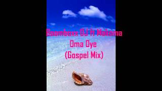 boomboxx dj ft makoma  oma oye  gospel mix [upl. by Aicelet]