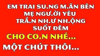 Tâm Sự Đêm Khuya Thầm KínEm Trai Sung Mãn BênMẹ Người Yêu Trần Như Nhộng Suốt Đêm [upl. by Elohc]