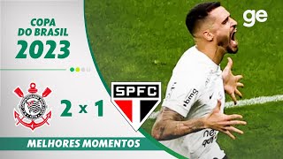 CORINTHIANS 2 X 1 SÃO PAULO  MELHORES MOMENTOS  SEMIFINAL COPA DO BRASIL 2023  geglobo [upl. by Wunder]