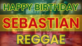 Happy Birthday SEBASTIAN Reggae Version [upl. by Zoarah809]