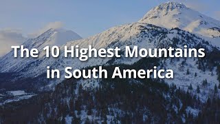 The 10 Highest Mountains in South America [upl. by Eelrehpotsirhc]