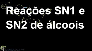 Reações SN1 e SN2 de álcoois  Química orgânica  Khan Academy [upl. by Nenad572]