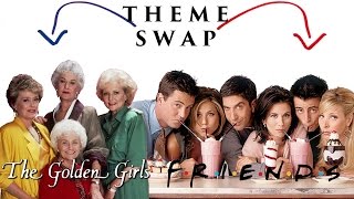 THEME SWAP The Golden GirlsFriends [upl. by Ramon]