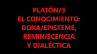 PLATÓN3 EL CONOCIMIENTO DOXAEPISTEME REMINISCENCIA Y DIALÉCTICA [upl. by Lleze549]