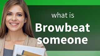 Understanding quotBrowbeat Someonequot An English Learning Guide [upl. by Nylinej]