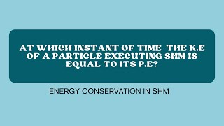 At which instant of time the kinetic and potential energies of a particle executing SHM are equal [upl. by Dygall]