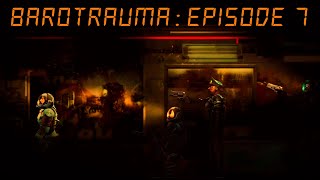 Scorched Earth Part 1  Barotrauma 7 [upl. by Bryon823]