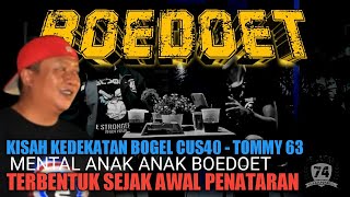 KEDEKATAN BOGEL CUS40 DENGAN TOMMY 63 FREEYORK  MENTAL BOEDOET SUDAH TERBENTUK AWAL PENATARAN [upl. by Anyahc34]