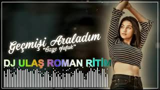 DJ ULAŞ ÖZGE ŞAFAK GEÇMİŞİ ARALADIM ROMAN REMİX [upl. by Diraj]