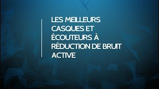 Guide d’achat  les meilleurs casques et écouteurs à réduction de bruit active [upl. by Sidran]