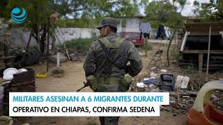 Militares asesinan a 6 migrantes durante operativo en Chiapas confirma Sedena [upl. by Oirogerg173]