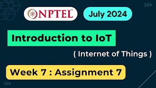 NPTEL Introduction to IoT Internet of Things Week 7 Assignment 7 Answers Solution Quiz  2024 July [upl. by Atsok]