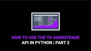 How to Use the TD Ameritrade API  Part 2 [upl. by Nnyliram]