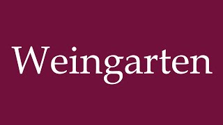 How to Pronounce Weingarten Wine Garden Correctly in German [upl. by Kenley]