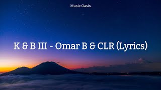 K amp B III  Omar B amp CLR Lyrics [upl. by Teyugn]