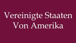 How to Pronounce Vereinigte Staaten Von Amerika Correctly in German [upl. by Nani]