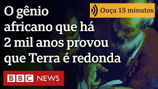 O gênio africano que há mais de 2 mil anos com um graveto provou que Terra é redonda [upl. by Ylatan68]