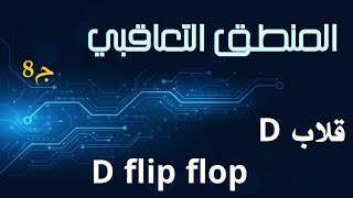 ج8 القلابات د D Flip flops الدارات التعاقبية Sequential Circuits [upl. by Trawets]