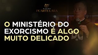 O MINISTÉRIO DO EXORCISMO É ALGO MUITO DELICADO  PADRE DUARTE LARA [upl. by Devol666]