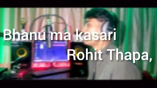 Bhanu ma kasari Rohit Thapa cover songby Thegorkhaboyrahulsharma [upl. by Ekenna641]