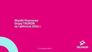 Wyniki finansowe Grupy TAURON za I półrocze 2024 r  12 września 2024 r [upl. by Idieh]