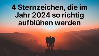 4 Sternzeichen die im Jahr 2024 so richtig aufblühen werden [upl. by Dexter]