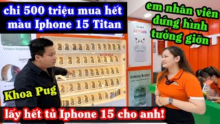 Khoa Pug Chi 500 Triệu Mua Hết Màu IPhone 15 Titan  Em Nhân Viên Đứng Hình Không Tin Tưởng Giỡn [upl. by Glialentn]