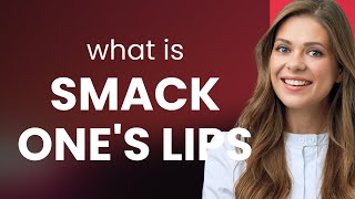 Smacking Lips Understanding This Quirky English Phrase [upl. by Yra936]