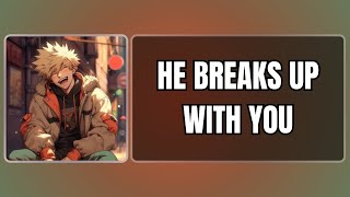 He breaks up with you  Bakugou x listener [upl. by Haldi]