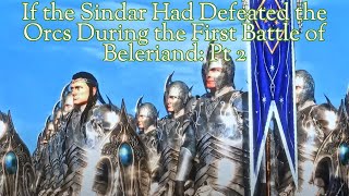 If the Sindar Had Defeated the Orcs During the First Battle of Beleriand Pt 2 [upl. by Ettesil901]