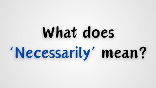 What does Necessarily mean [upl. by Adiana469]