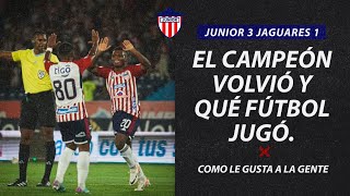 JUNIOR 3 JAGUARES 1 EL CAMPEÓN VOLVIÓ Y QUÉ FÚTBOL JUGÓ COMO LE GUSTA A LA GENTE [upl. by Thorner403]