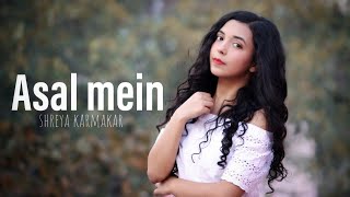 Asal Mein  Darshan Raval  Female Cover By Shreya Karmakar [upl. by Editha]