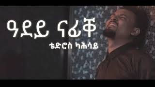 New eritrean music  tedros kahsay  ዓደይ ናፊቐ  ግጥሚLyrics [upl. by Reynolds299]