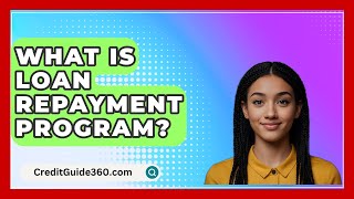 What Is Loan Repayment Program  CreditGuide360com [upl. by Pevzner873]