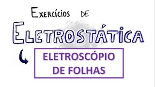 ELETROSCÓPIO DE FOLHAS  Exercícios resolvidos de ELETROSTÁTICA 9 [upl. by Ahsiekim3]