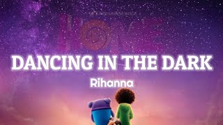 Rihanna  Dancing In The Dark Lyrics  From The quotHOMEquot Soundtrack [upl. by Anehs]