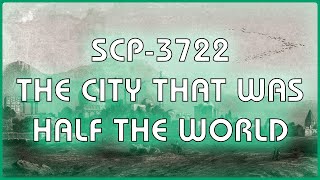 SCP 3722  The City That Was Half the World [upl. by Yelrebmyk]