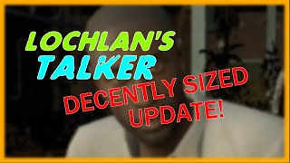 Lochlans Talker Decently Sized Update RELEASED [upl. by Ransom731]