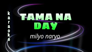 TAMA NA DAY Karaoke milyo naryo [upl. by Eniluap]