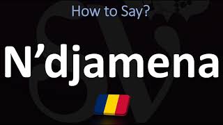 How to Pronounce N’djamena CORRECTLY [upl. by Amalbergas]