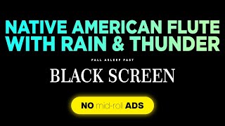 Relaxing Native American Flute Music NO ADS with Thunder and Rain for Sleep BLACK SCREEN [upl. by Pliam205]