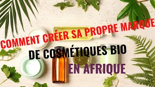 Comment créer sa propre marque de cosmétiques bio rentable en Afrique 🚀💪 [upl. by Azila]