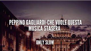 PEPPINO GAGLIARDI  Che Vuole Questa Musica Stasera  SLOWED  REVERB [upl. by Arraet980]