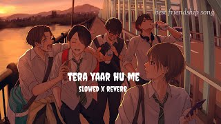 TERA YAAR HU ME slowed x reverb song best friendship song [upl. by Nivlam762]